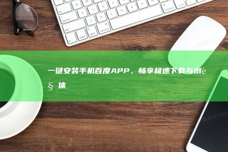 一键安装手机百度APP，畅享极速下载与浏览体验